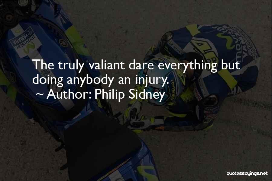 Philip Sidney Quotes: The Truly Valiant Dare Everything But Doing Anybody An Injury.