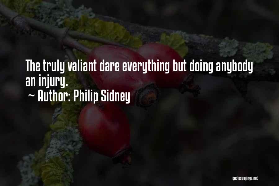 Philip Sidney Quotes: The Truly Valiant Dare Everything But Doing Anybody An Injury.