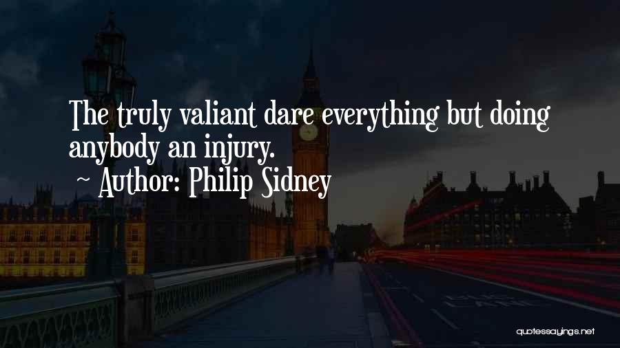 Philip Sidney Quotes: The Truly Valiant Dare Everything But Doing Anybody An Injury.