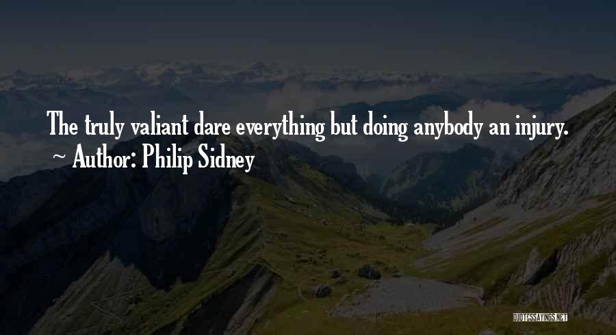 Philip Sidney Quotes: The Truly Valiant Dare Everything But Doing Anybody An Injury.