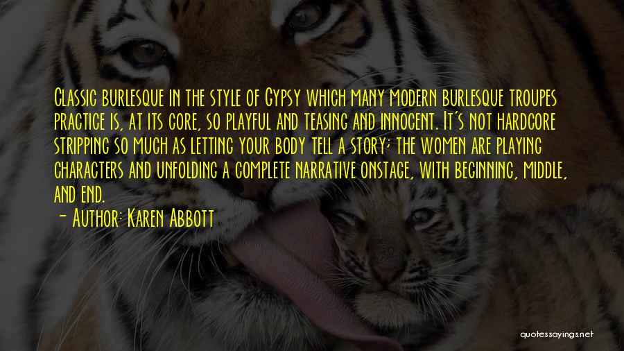 Karen Abbott Quotes: Classic Burlesque In The Style Of Gypsy Which Many Modern Burlesque Troupes Practice Is, At Its Core, So Playful And