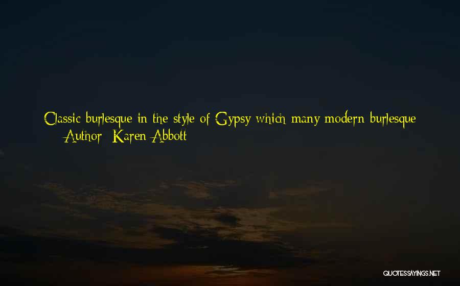 Karen Abbott Quotes: Classic Burlesque In The Style Of Gypsy Which Many Modern Burlesque Troupes Practice Is, At Its Core, So Playful And