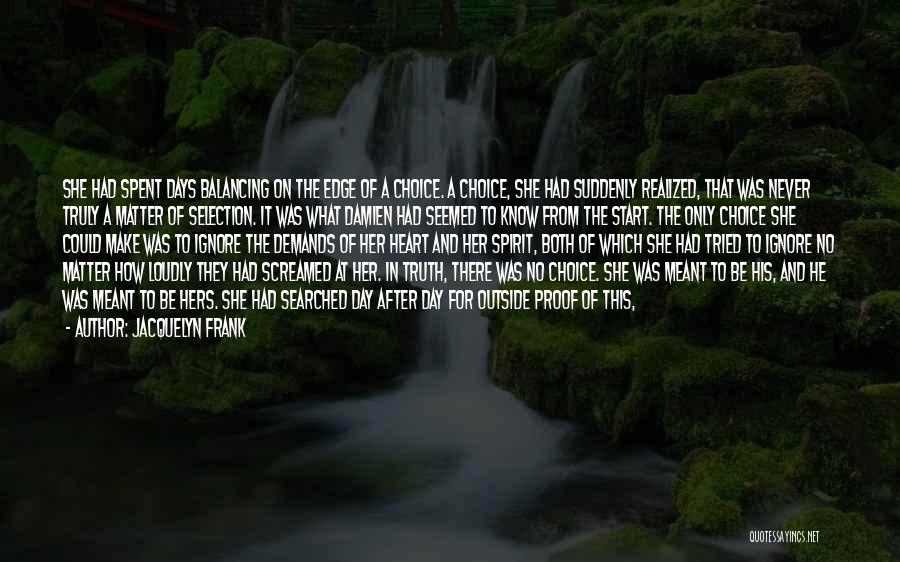 Jacquelyn Frank Quotes: She Had Spent Days Balancing On The Edge Of A Choice. A Choice, She Had Suddenly Realized, That Was Never