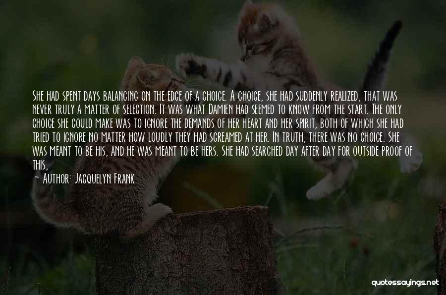 Jacquelyn Frank Quotes: She Had Spent Days Balancing On The Edge Of A Choice. A Choice, She Had Suddenly Realized, That Was Never