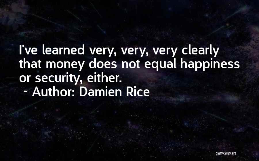 Damien Rice Quotes: I've Learned Very, Very, Very Clearly That Money Does Not Equal Happiness Or Security, Either.