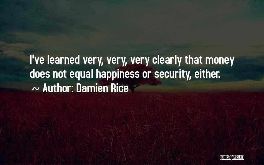Damien Rice Quotes: I've Learned Very, Very, Very Clearly That Money Does Not Equal Happiness Or Security, Either.