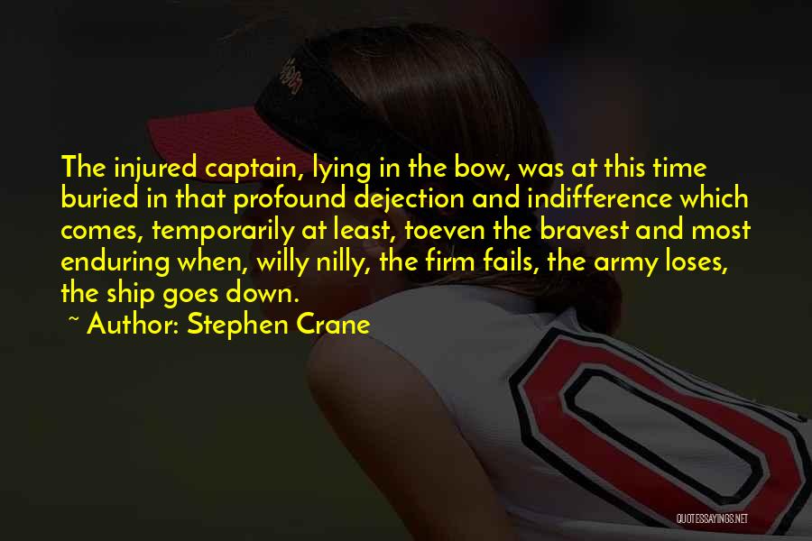 Stephen Crane Quotes: The Injured Captain, Lying In The Bow, Was At This Time Buried In That Profound Dejection And Indifference Which Comes,