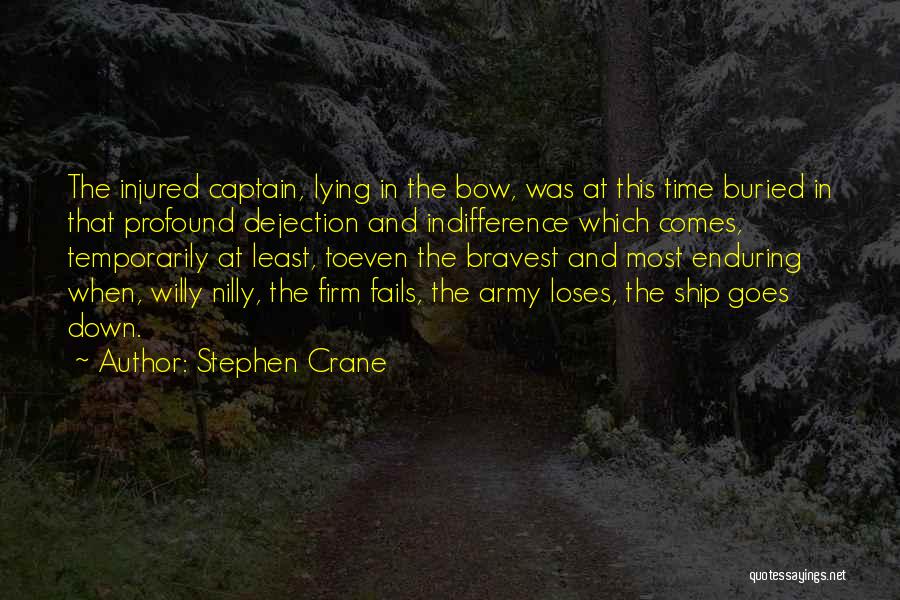 Stephen Crane Quotes: The Injured Captain, Lying In The Bow, Was At This Time Buried In That Profound Dejection And Indifference Which Comes,