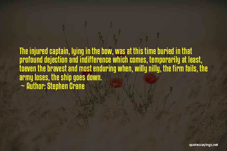 Stephen Crane Quotes: The Injured Captain, Lying In The Bow, Was At This Time Buried In That Profound Dejection And Indifference Which Comes,