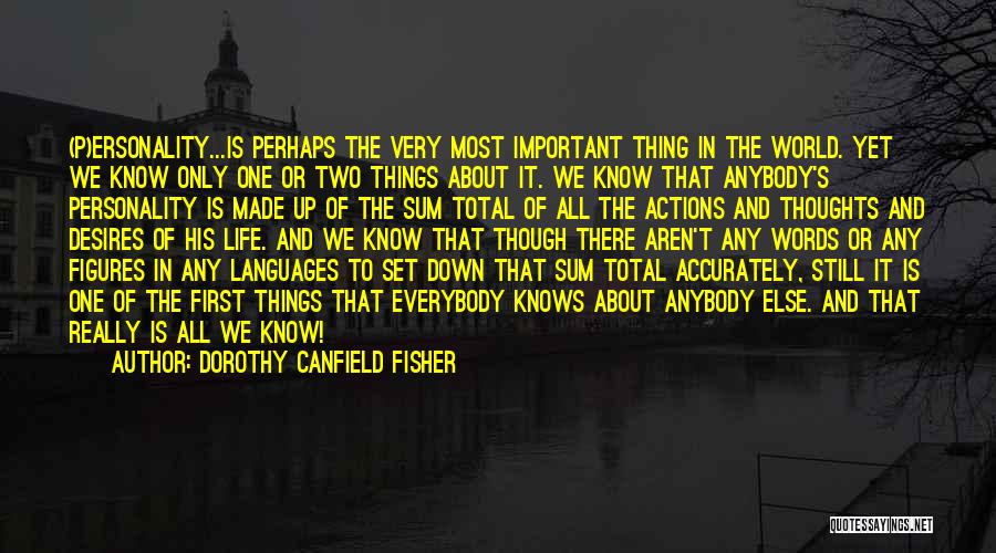 Dorothy Canfield Fisher Quotes: (p)ersonality...is Perhaps The Very Most Important Thing In The World. Yet We Know Only One Or Two Things About It.