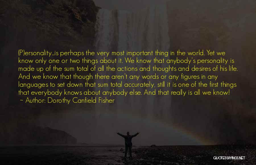 Dorothy Canfield Fisher Quotes: (p)ersonality...is Perhaps The Very Most Important Thing In The World. Yet We Know Only One Or Two Things About It.