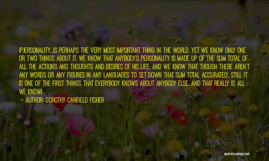 Dorothy Canfield Fisher Quotes: (p)ersonality...is Perhaps The Very Most Important Thing In The World. Yet We Know Only One Or Two Things About It.