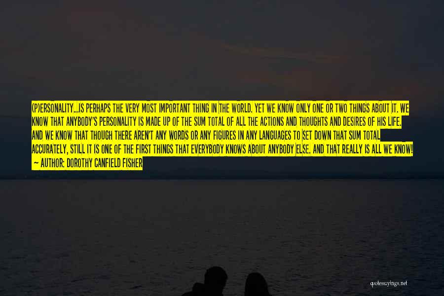 Dorothy Canfield Fisher Quotes: (p)ersonality...is Perhaps The Very Most Important Thing In The World. Yet We Know Only One Or Two Things About It.