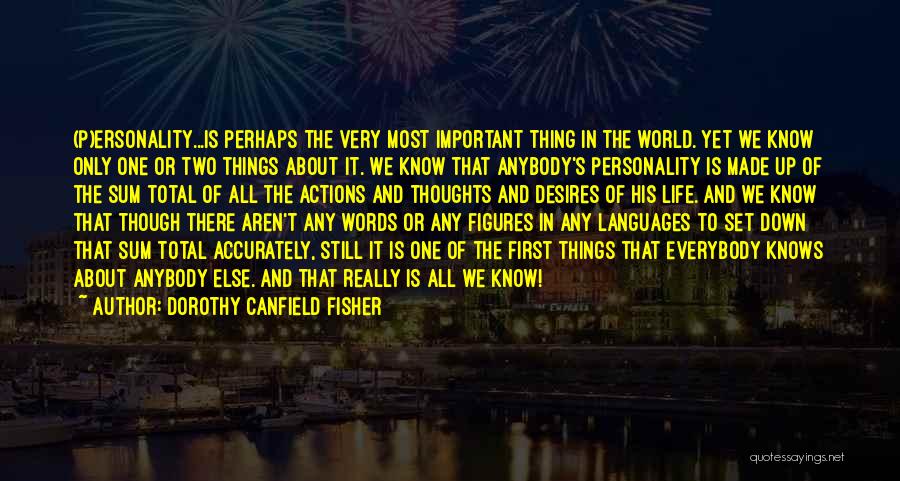 Dorothy Canfield Fisher Quotes: (p)ersonality...is Perhaps The Very Most Important Thing In The World. Yet We Know Only One Or Two Things About It.