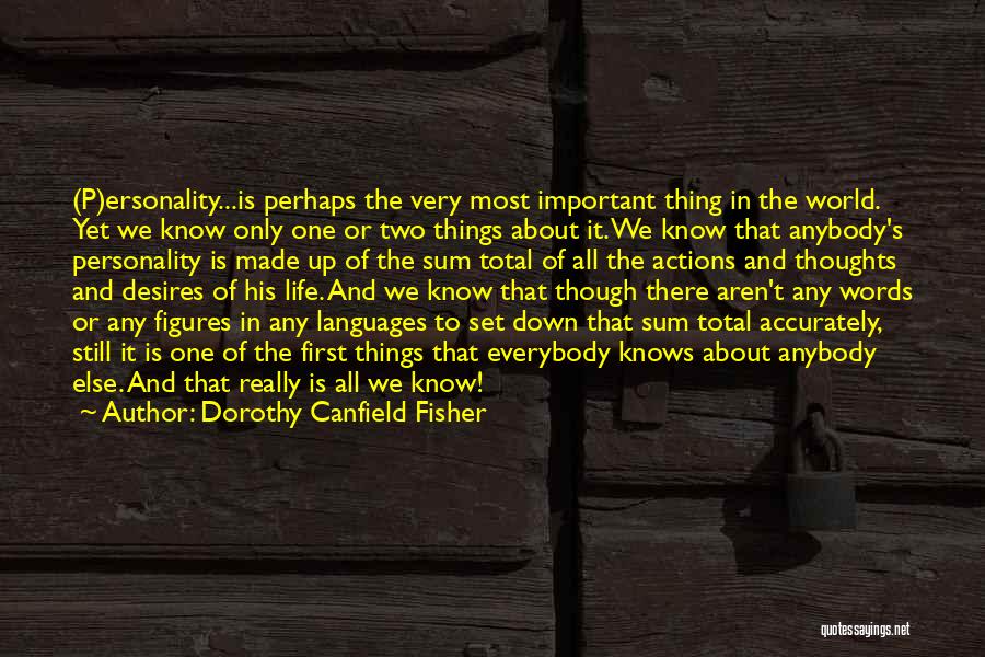 Dorothy Canfield Fisher Quotes: (p)ersonality...is Perhaps The Very Most Important Thing In The World. Yet We Know Only One Or Two Things About It.