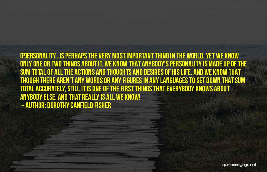 Dorothy Canfield Fisher Quotes: (p)ersonality...is Perhaps The Very Most Important Thing In The World. Yet We Know Only One Or Two Things About It.