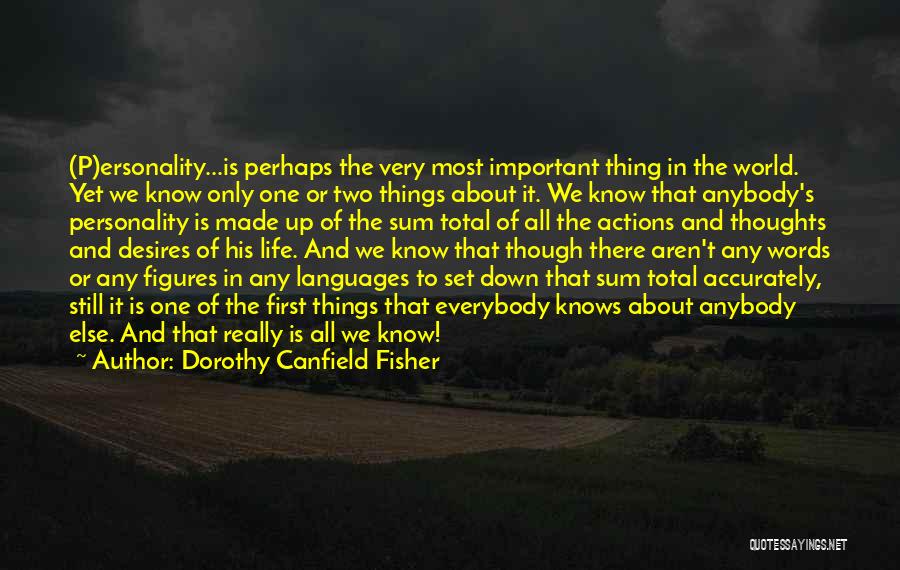 Dorothy Canfield Fisher Quotes: (p)ersonality...is Perhaps The Very Most Important Thing In The World. Yet We Know Only One Or Two Things About It.