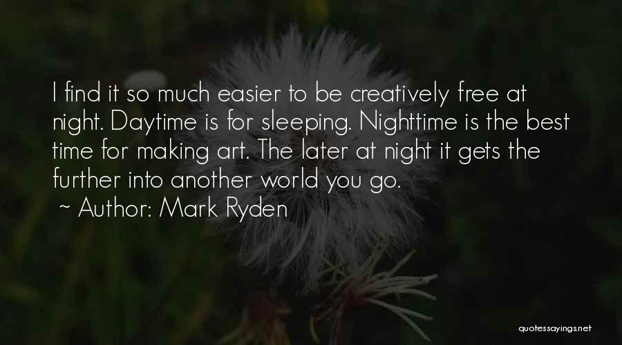 Mark Ryden Quotes: I Find It So Much Easier To Be Creatively Free At Night. Daytime Is For Sleeping. Nighttime Is The Best