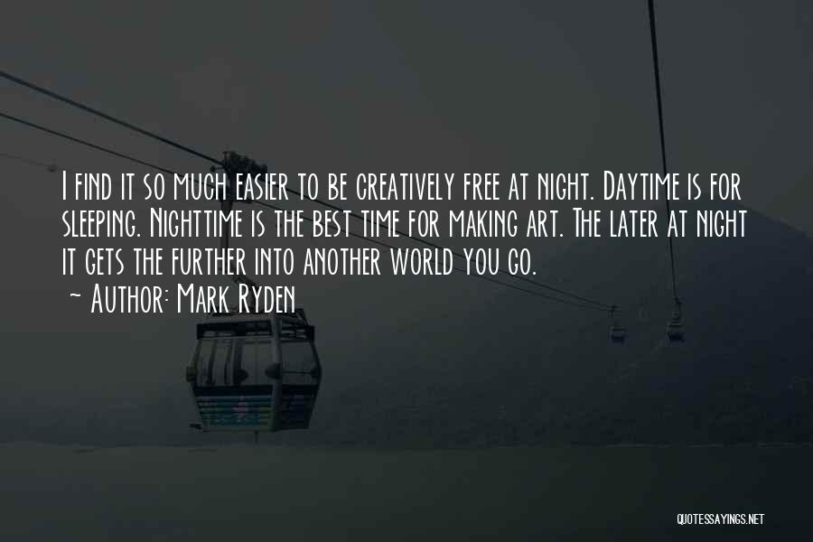 Mark Ryden Quotes: I Find It So Much Easier To Be Creatively Free At Night. Daytime Is For Sleeping. Nighttime Is The Best