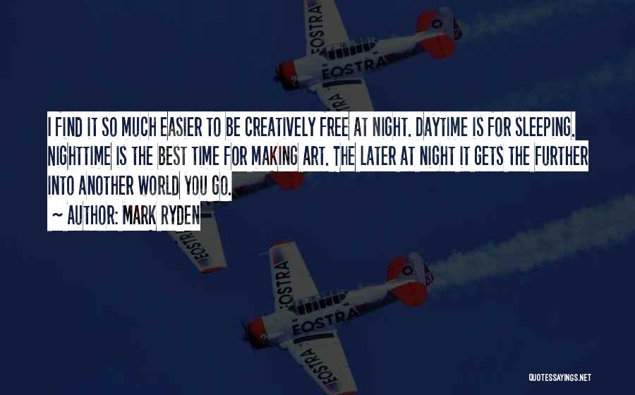 Mark Ryden Quotes: I Find It So Much Easier To Be Creatively Free At Night. Daytime Is For Sleeping. Nighttime Is The Best