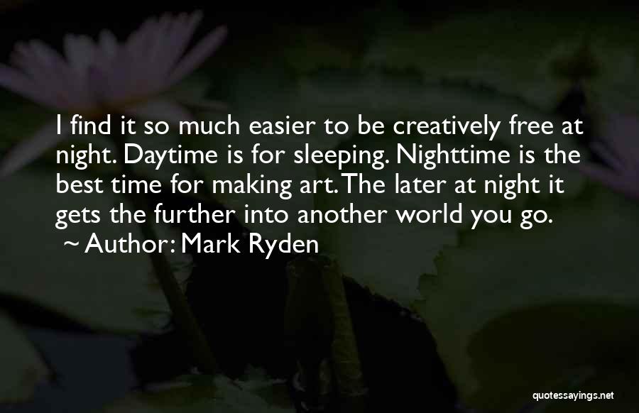 Mark Ryden Quotes: I Find It So Much Easier To Be Creatively Free At Night. Daytime Is For Sleeping. Nighttime Is The Best