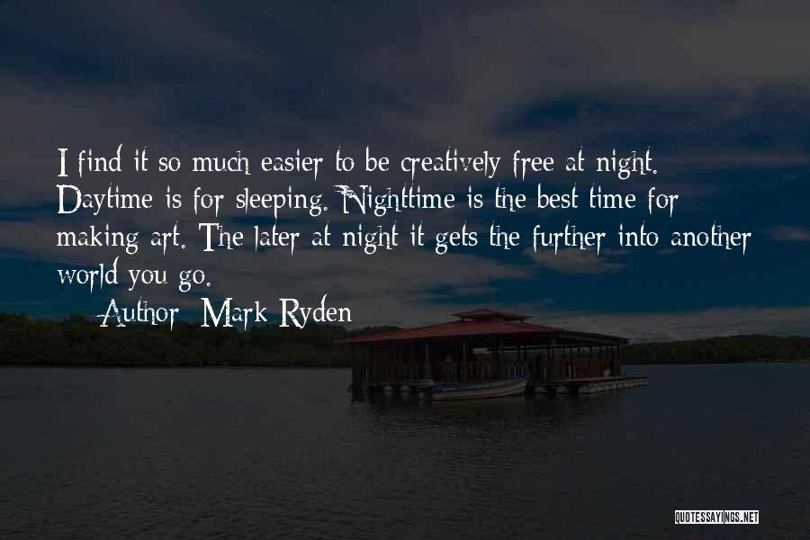 Mark Ryden Quotes: I Find It So Much Easier To Be Creatively Free At Night. Daytime Is For Sleeping. Nighttime Is The Best