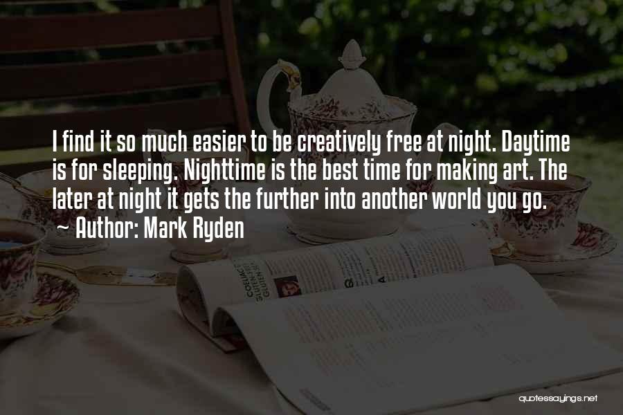 Mark Ryden Quotes: I Find It So Much Easier To Be Creatively Free At Night. Daytime Is For Sleeping. Nighttime Is The Best