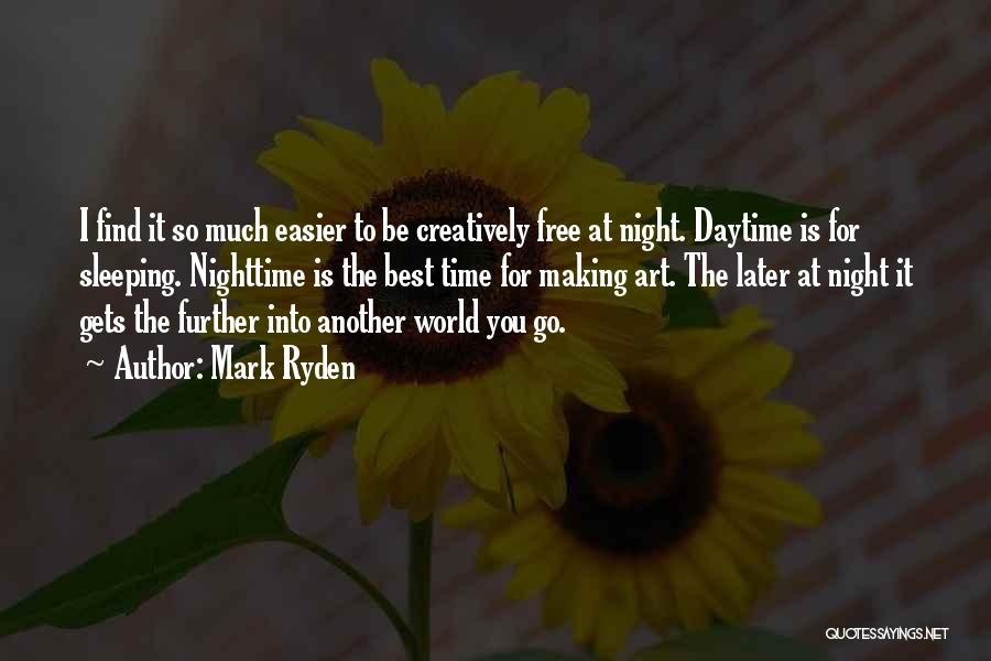 Mark Ryden Quotes: I Find It So Much Easier To Be Creatively Free At Night. Daytime Is For Sleeping. Nighttime Is The Best