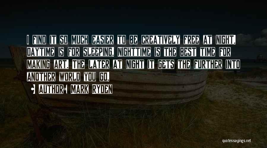 Mark Ryden Quotes: I Find It So Much Easier To Be Creatively Free At Night. Daytime Is For Sleeping. Nighttime Is The Best