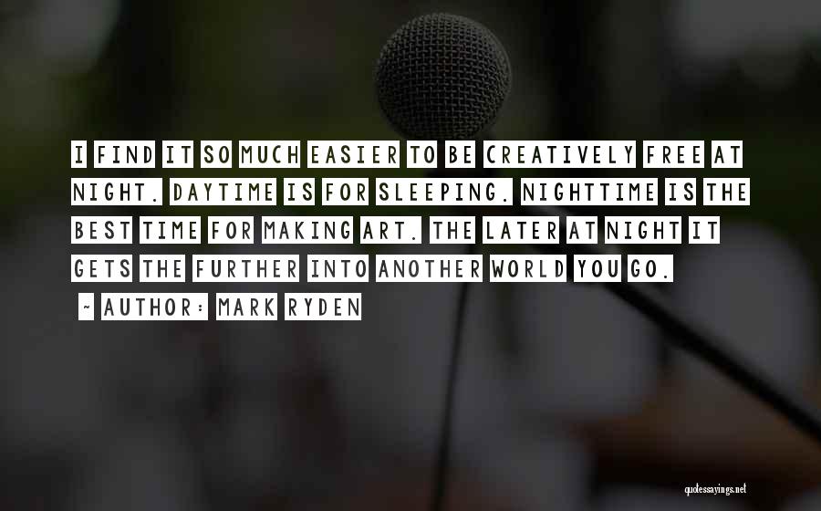 Mark Ryden Quotes: I Find It So Much Easier To Be Creatively Free At Night. Daytime Is For Sleeping. Nighttime Is The Best