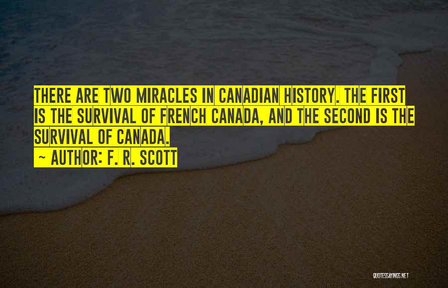 F. R. Scott Quotes: There Are Two Miracles In Canadian History. The First Is The Survival Of French Canada, And The Second Is The