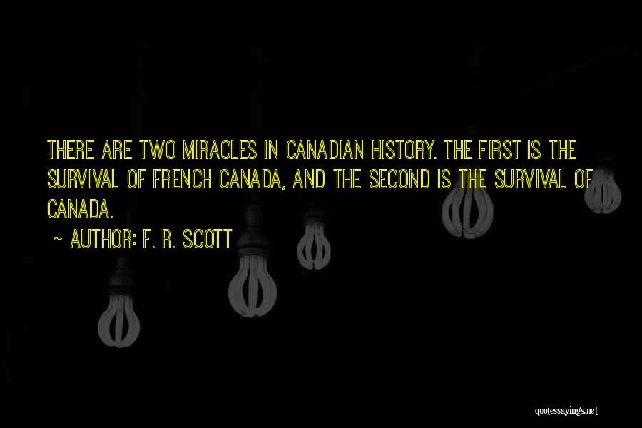 F. R. Scott Quotes: There Are Two Miracles In Canadian History. The First Is The Survival Of French Canada, And The Second Is The