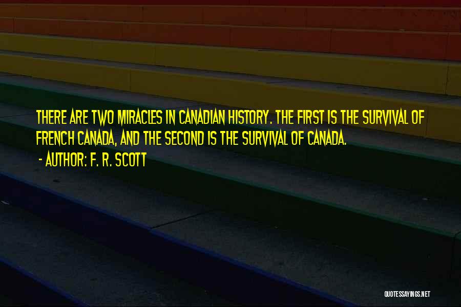 F. R. Scott Quotes: There Are Two Miracles In Canadian History. The First Is The Survival Of French Canada, And The Second Is The