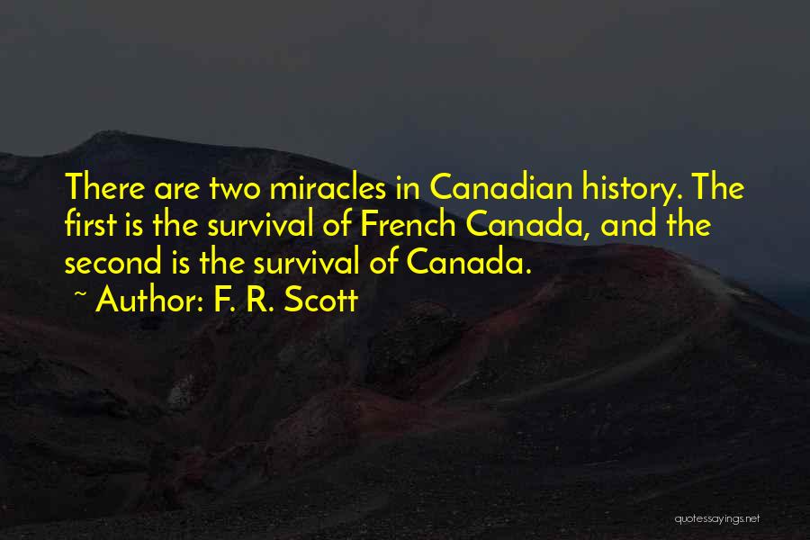 F. R. Scott Quotes: There Are Two Miracles In Canadian History. The First Is The Survival Of French Canada, And The Second Is The