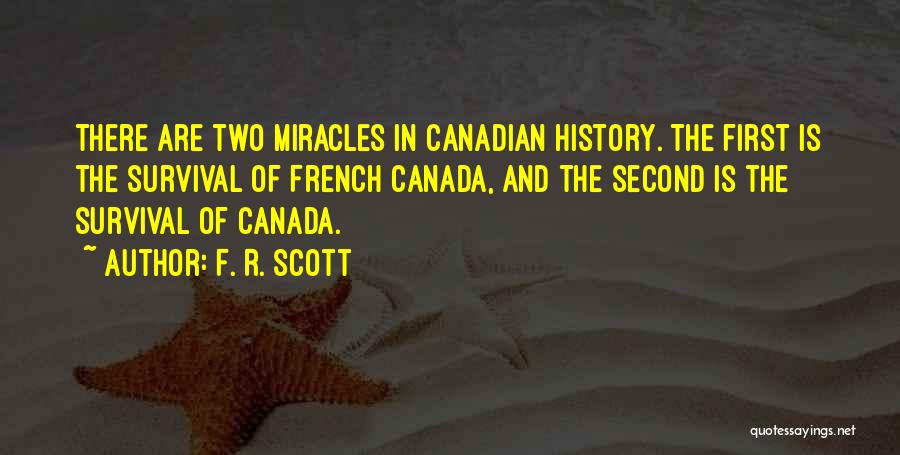 F. R. Scott Quotes: There Are Two Miracles In Canadian History. The First Is The Survival Of French Canada, And The Second Is The