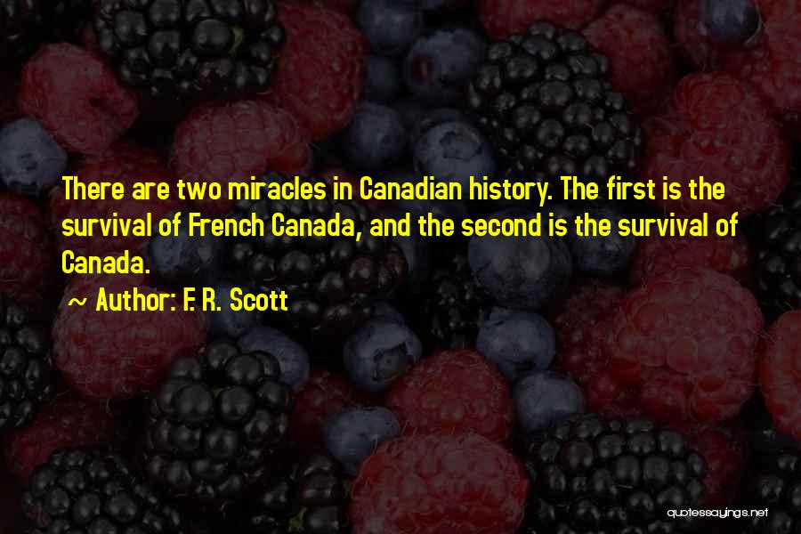 F. R. Scott Quotes: There Are Two Miracles In Canadian History. The First Is The Survival Of French Canada, And The Second Is The