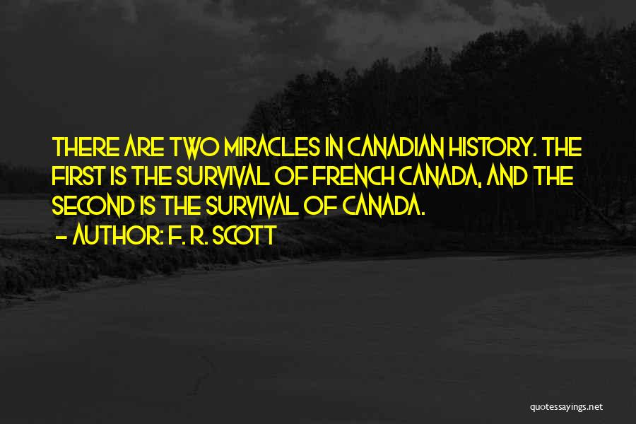 F. R. Scott Quotes: There Are Two Miracles In Canadian History. The First Is The Survival Of French Canada, And The Second Is The