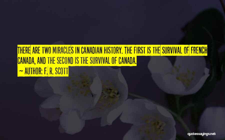 F. R. Scott Quotes: There Are Two Miracles In Canadian History. The First Is The Survival Of French Canada, And The Second Is The