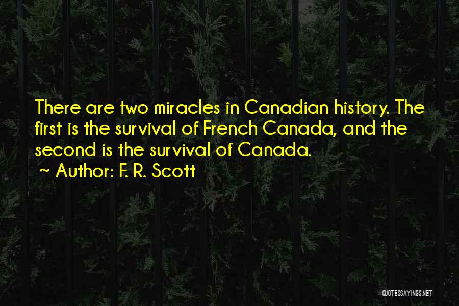 F. R. Scott Quotes: There Are Two Miracles In Canadian History. The First Is The Survival Of French Canada, And The Second Is The