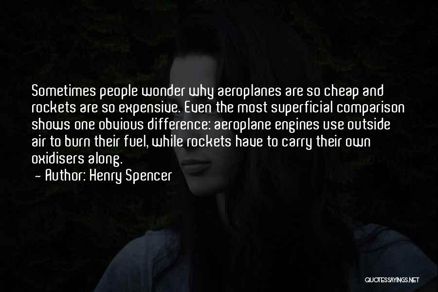Henry Spencer Quotes: Sometimes People Wonder Why Aeroplanes Are So Cheap And Rockets Are So Expensive. Even The Most Superficial Comparison Shows One