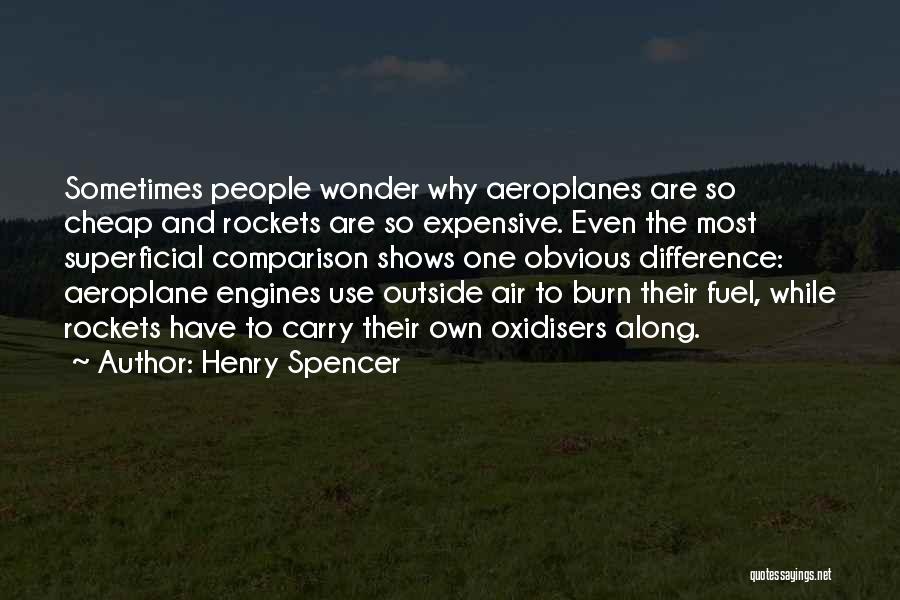 Henry Spencer Quotes: Sometimes People Wonder Why Aeroplanes Are So Cheap And Rockets Are So Expensive. Even The Most Superficial Comparison Shows One