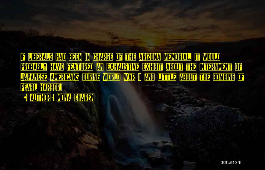 Mona Charen Quotes: If Liberals Had Been In Charge Of The Arizona Memorial, It Would Probably Have Featured An Exhaustive Exhibit About The