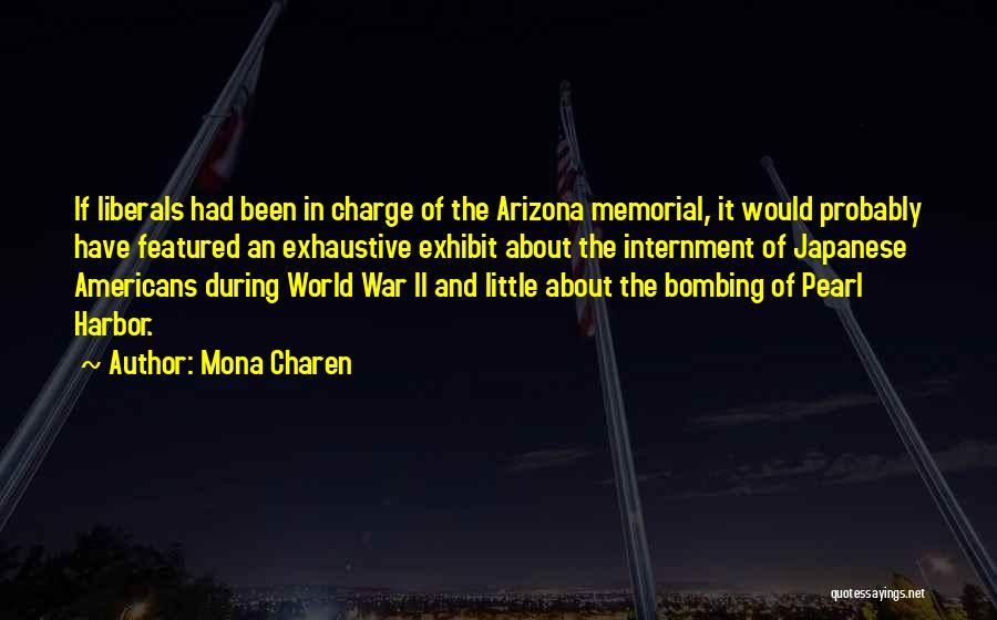 Mona Charen Quotes: If Liberals Had Been In Charge Of The Arizona Memorial, It Would Probably Have Featured An Exhaustive Exhibit About The