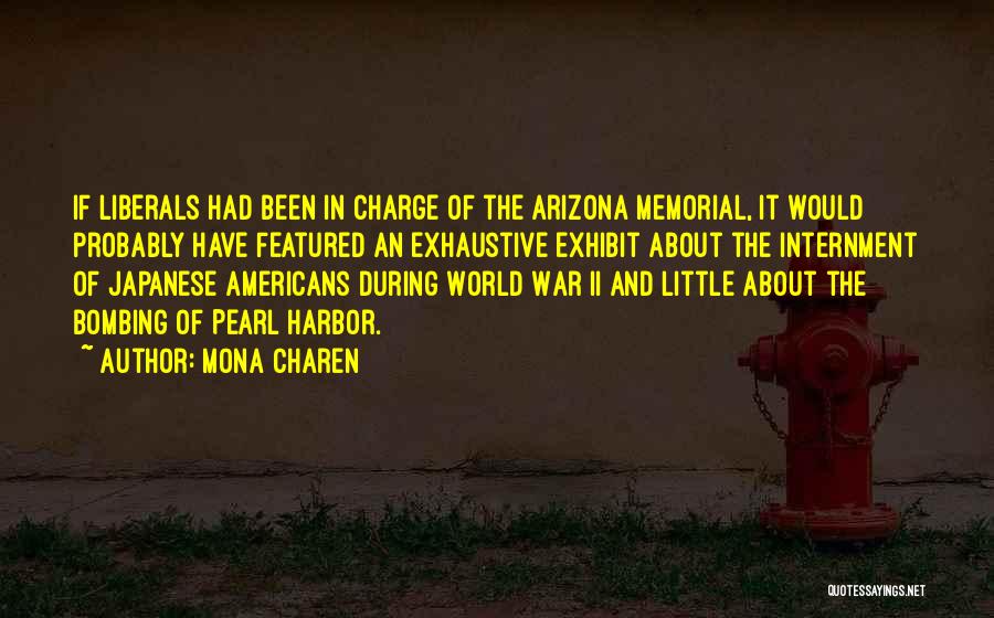 Mona Charen Quotes: If Liberals Had Been In Charge Of The Arizona Memorial, It Would Probably Have Featured An Exhaustive Exhibit About The