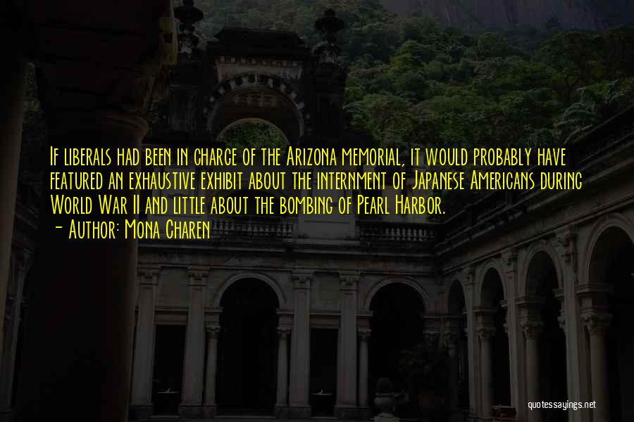 Mona Charen Quotes: If Liberals Had Been In Charge Of The Arizona Memorial, It Would Probably Have Featured An Exhaustive Exhibit About The