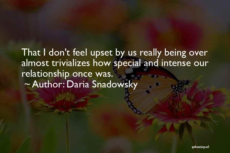 Daria Snadowsky Quotes: That I Don't Feel Upset By Us Really Being Over Almost Trivializes How Special And Intense Our Relationship Once Was.