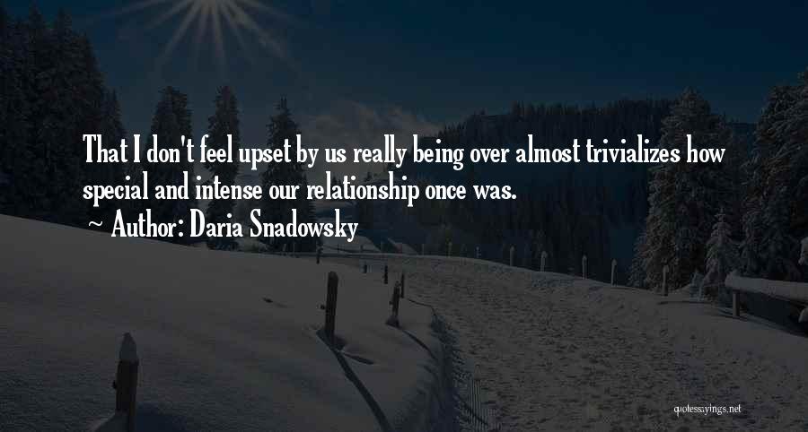 Daria Snadowsky Quotes: That I Don't Feel Upset By Us Really Being Over Almost Trivializes How Special And Intense Our Relationship Once Was.