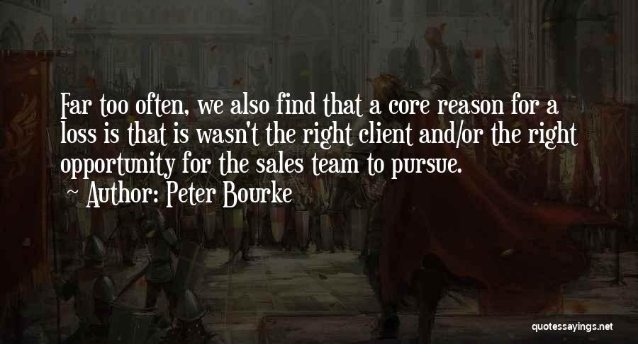 Peter Bourke Quotes: Far Too Often, We Also Find That A Core Reason For A Loss Is That Is Wasn't The Right Client