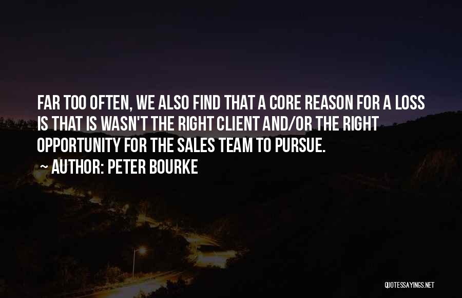 Peter Bourke Quotes: Far Too Often, We Also Find That A Core Reason For A Loss Is That Is Wasn't The Right Client