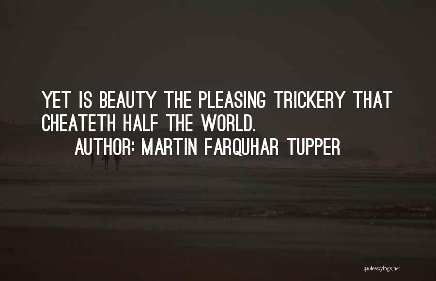 Martin Farquhar Tupper Quotes: Yet Is Beauty The Pleasing Trickery That Cheateth Half The World.